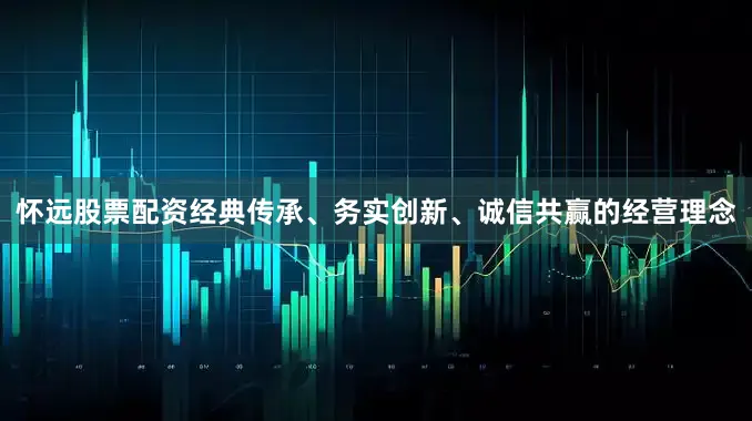怀远股票配资经典传承、务实创新、诚信共赢的经营理念