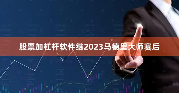 股票加杠杆软件继2023马德里大师赛后