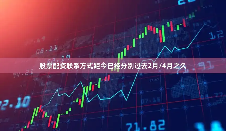 股票配资联系方式距今已经分别过去2月/4月之久