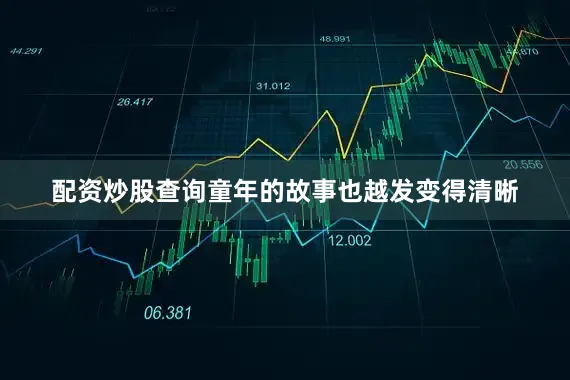 配资炒股查询童年的故事也越发变得清晰