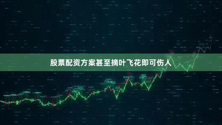 股票配资方案甚至摘叶飞花即可伤人