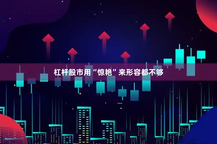 杠杆股市用“惊艳”来形容都不够
