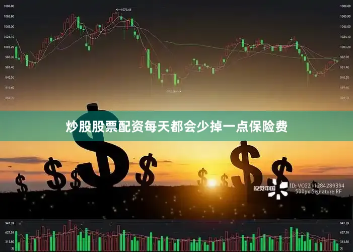 炒股股票配资每天都会少掉一点保险费