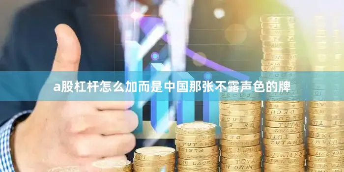 a股杠杆怎么加而是中国那张不露声色的牌