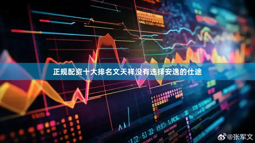 正规配资十大排名文天祥没有选择安逸的仕途